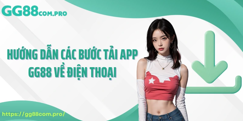 Hướng dẫn các bước tải app GG88 về điện thoại