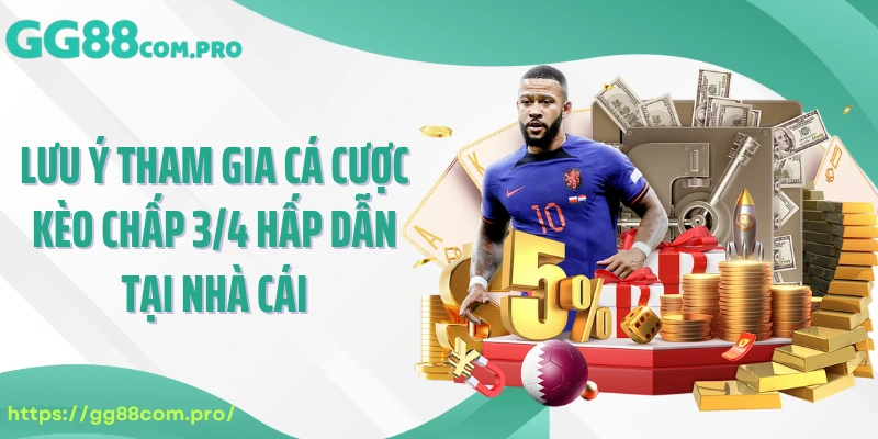 Lưu ý tham gia cá cược kèo chấp 3/4 hấp dẫn tại nhà cái